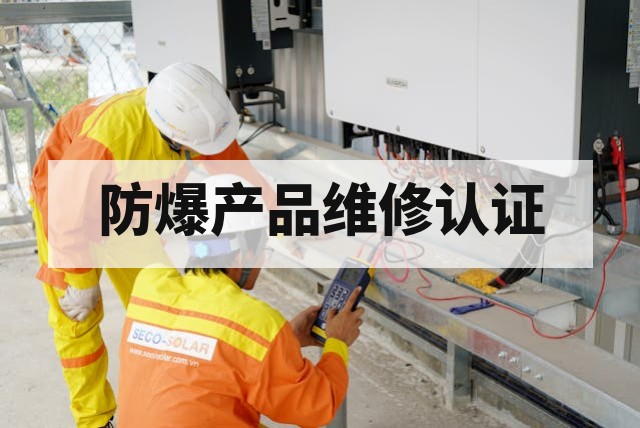 防爆产品维修后是否需要重新认证？深度解析与合规指南