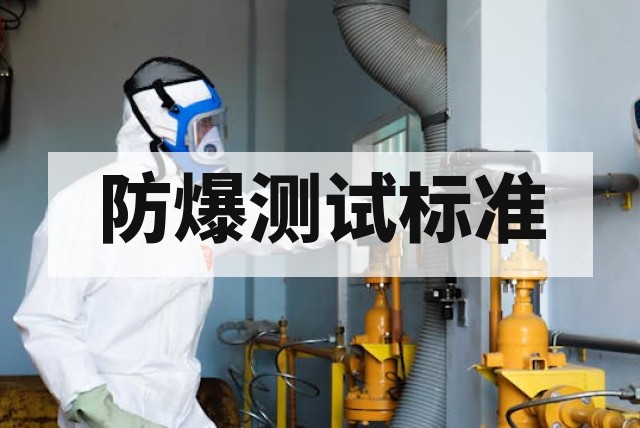 防爆测试标准有哪些？国内外常用标准深度解析